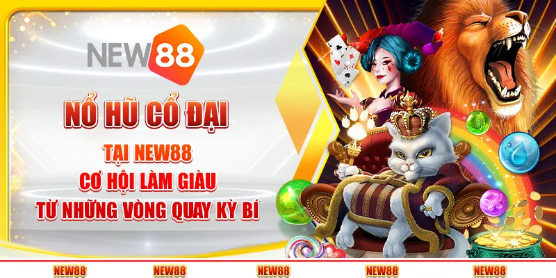 Nổ hũ cổ đại tại New88 - Cơ hội làm giàu từ những vòng quay kỳ bí